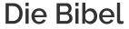 Die Bibel